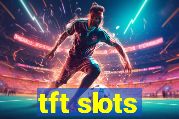 tft slots