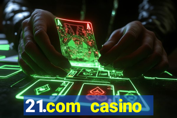 21.com casino online casino easy withdrawal