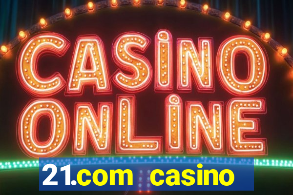 21.com casino online casino easy withdrawal