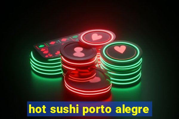 hot sushi porto alegre