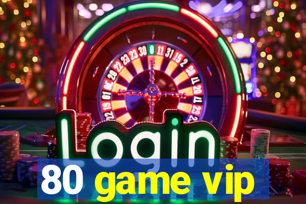 80 game vip