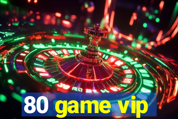 80 game vip