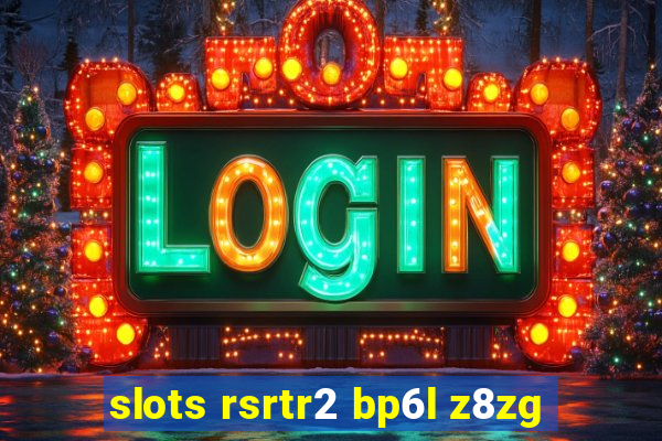 slots rsrtr2 bp6l z8zg