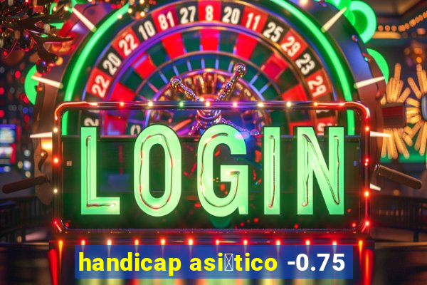 handicap asi谩tico -0.75