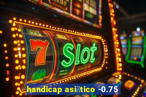 handicap asi谩tico -0.75