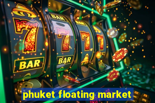 phuket floating market