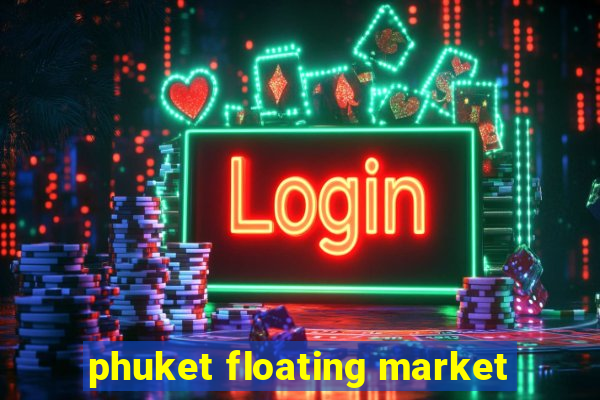 phuket floating market