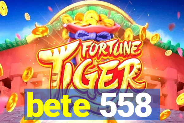 bete 558