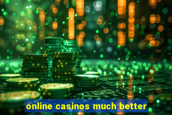 online casinos much better