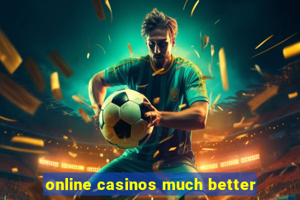 online casinos much better