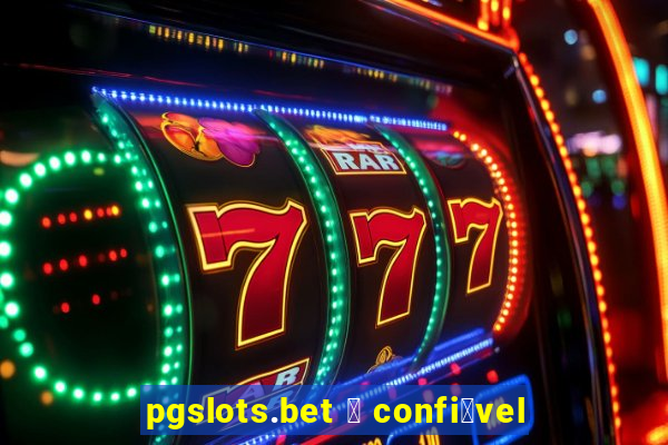 pgslots.bet 茅 confi谩vel