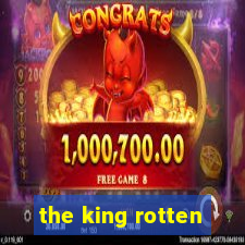 the king rotten