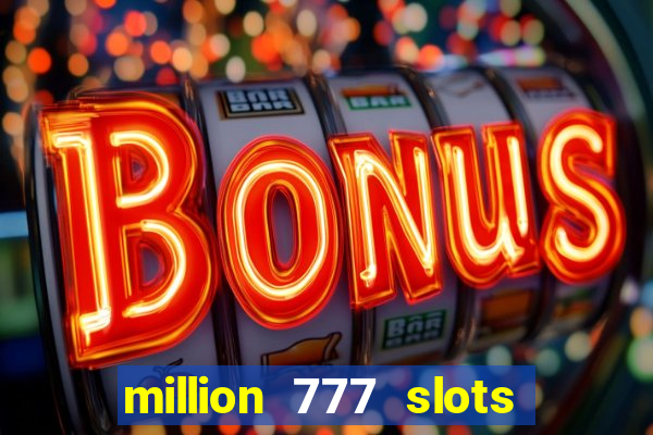 million 777 slots como sacar dinheiro