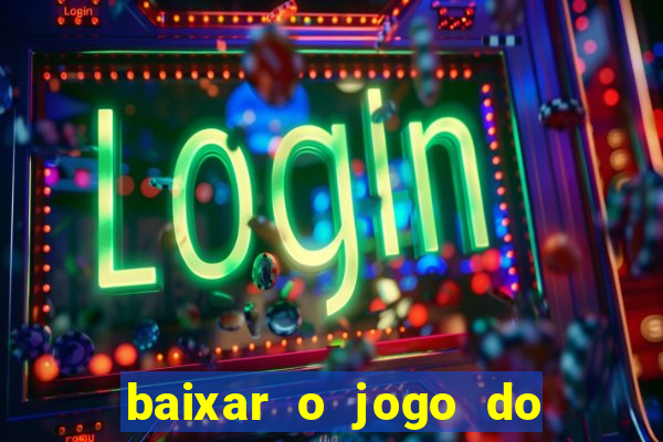 baixar o jogo do tigrinho para ganhar dinheiro