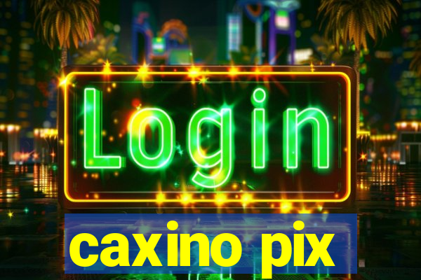 caxino pix