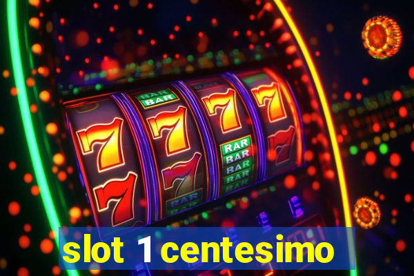 slot 1 centesimo