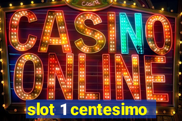 slot 1 centesimo