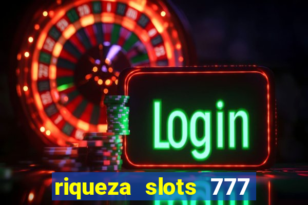 riqueza slots 777 paga mesmo