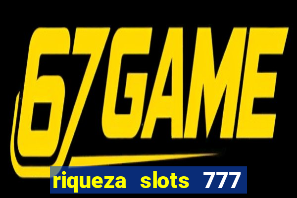 riqueza slots 777 paga mesmo