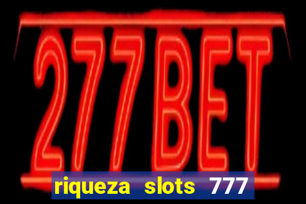 riqueza slots 777 paga mesmo