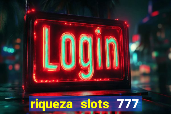 riqueza slots 777 paga mesmo