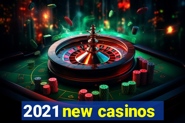 2021 new casinos