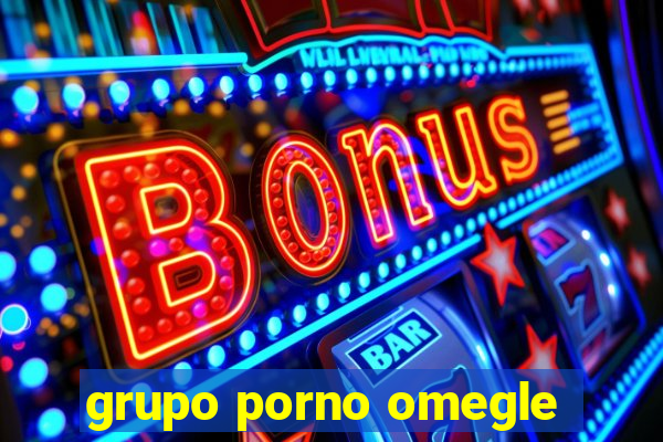 grupo porno omegle