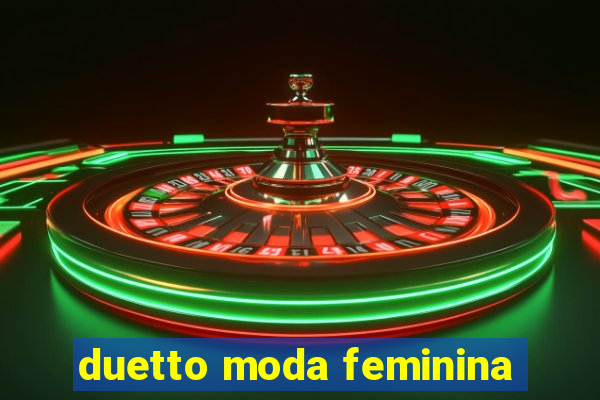 duetto moda feminina