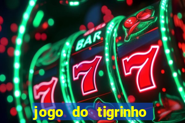 jogo do tigrinho da dinheiro