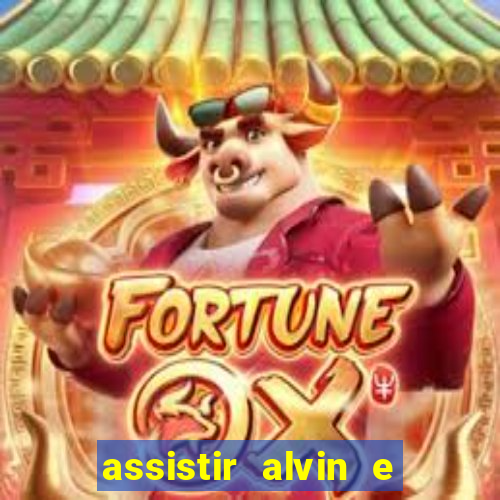 assistir alvin e os esquilos