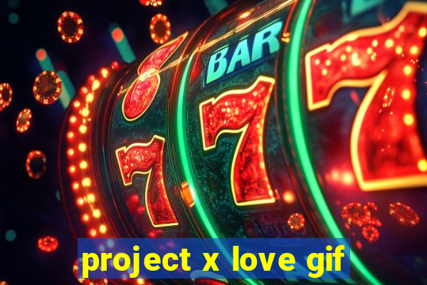 project x love gif