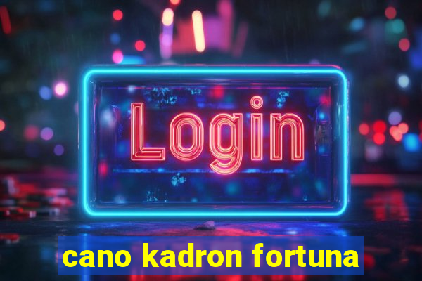 cano kadron fortuna