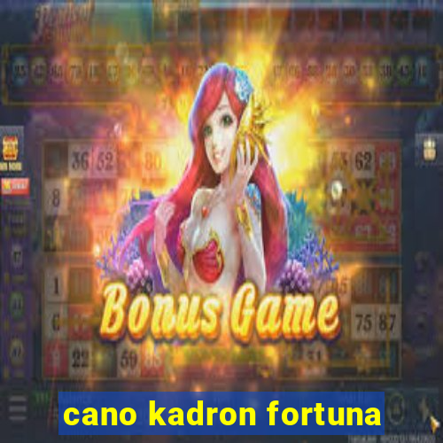 cano kadron fortuna