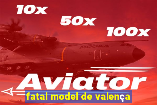 fatal model de valença