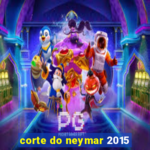 corte do neymar 2015