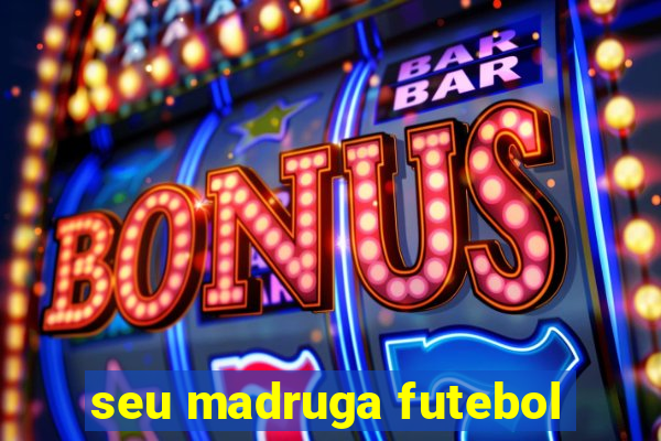 seu madruga futebol