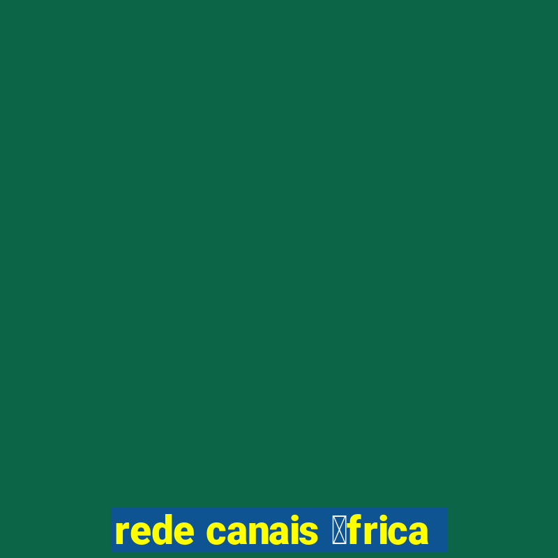 rede canais 谩frica