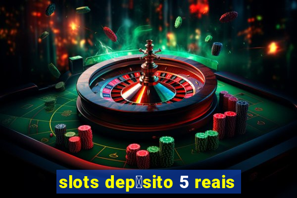 slots dep贸sito 5 reais