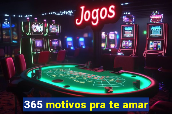 365 motivos pra te amar