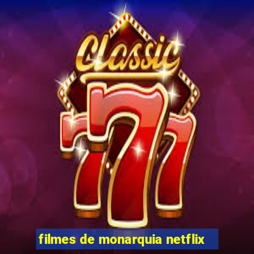 filmes de monarquia netflix