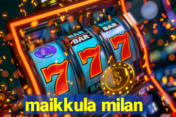 maikkula milan