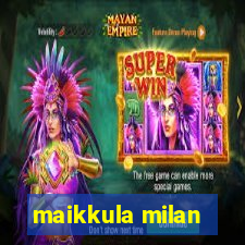 maikkula milan