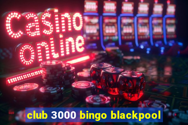 club 3000 bingo blackpool