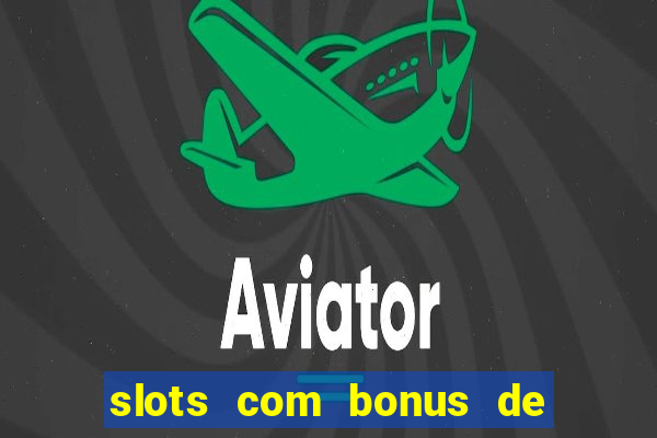 slots com bonus de cadastro sem depósito