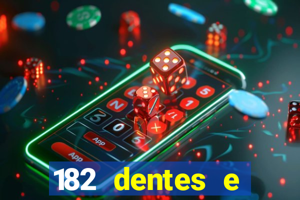 182 dentes e guarda um monstro