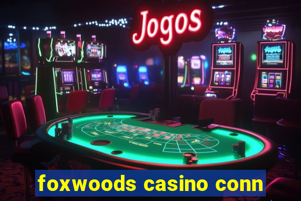 foxwoods casino conn