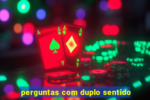 perguntas com duplo sentido