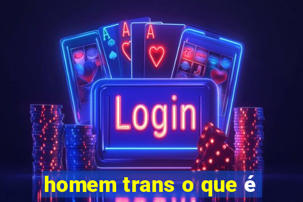 homem trans o que é