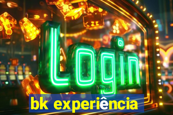 bk experiência