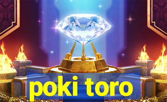 poki toro